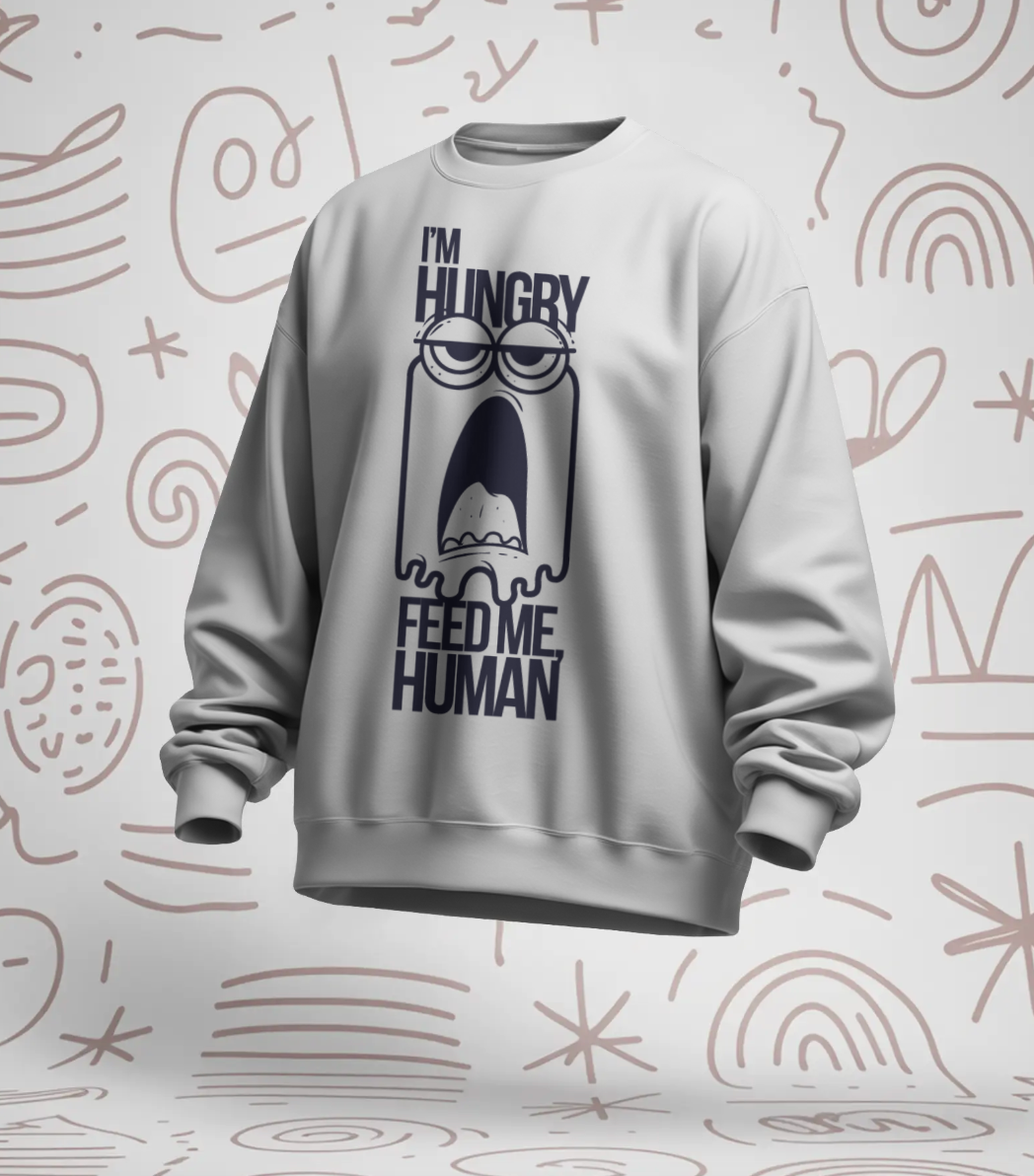 I'm Hungry Feed Me Human Sweatshirt