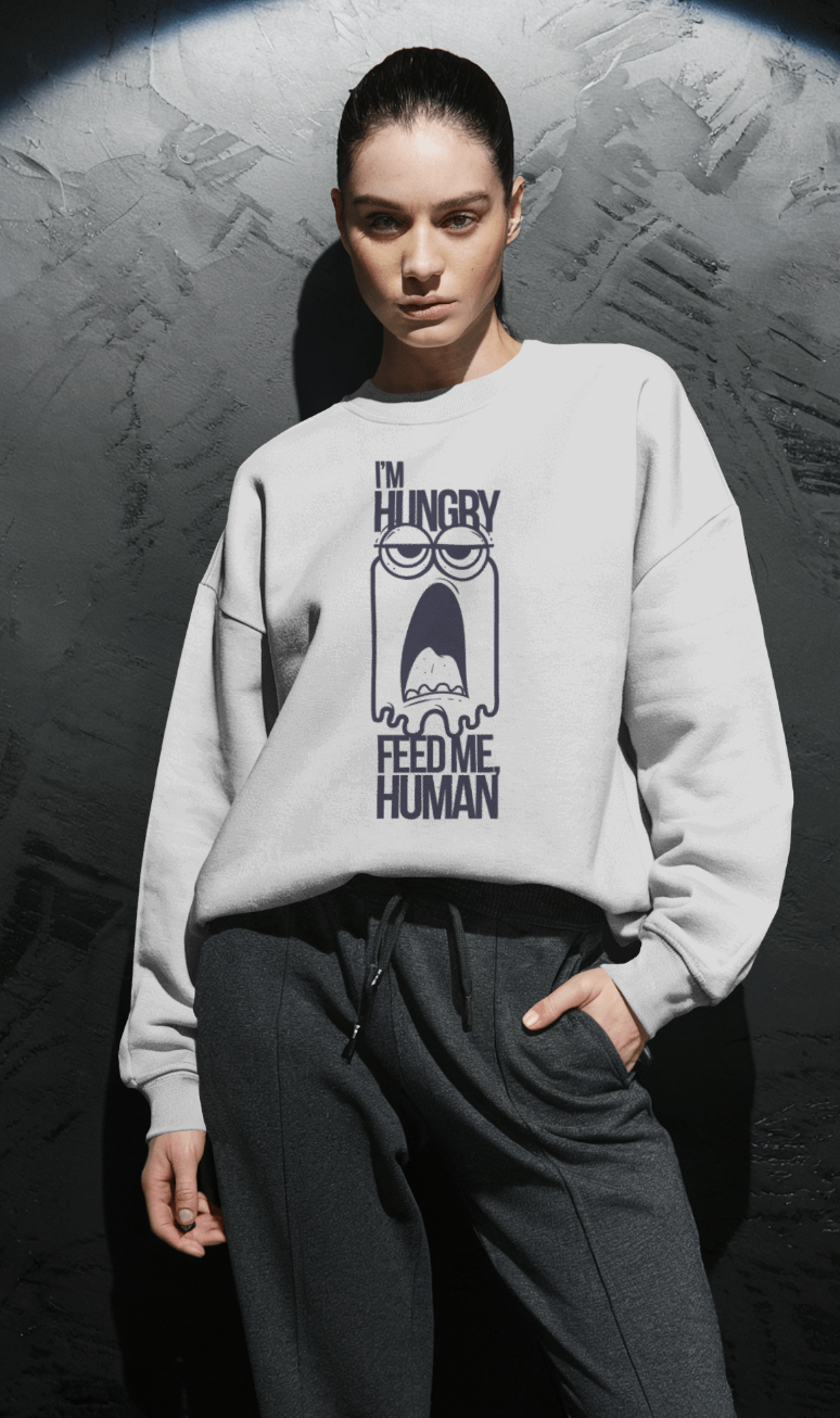 I'm Hungry Feed Me Human Sweatshirt